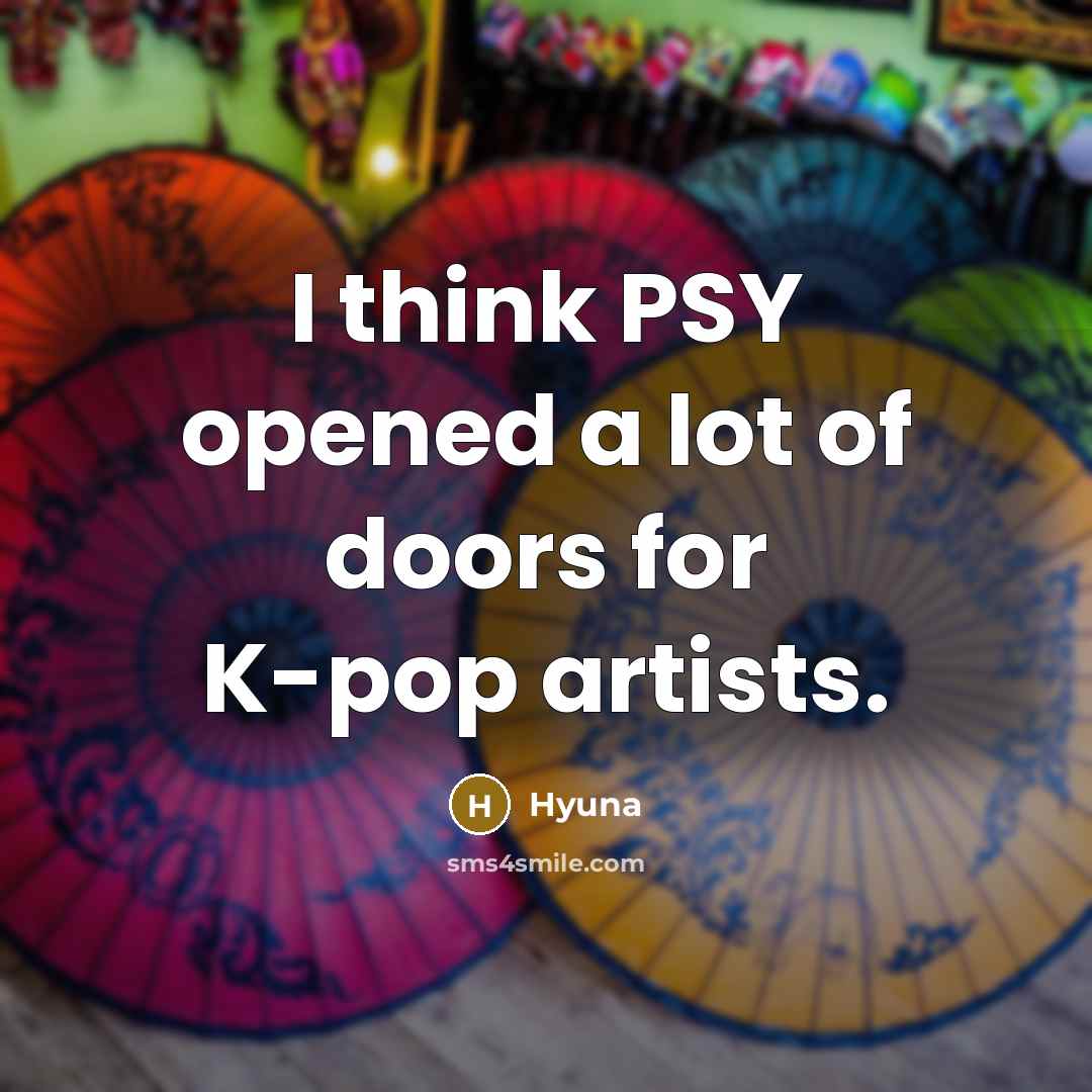“I think PSY opened a lot of doors for K-pop…” quote by Hyuna