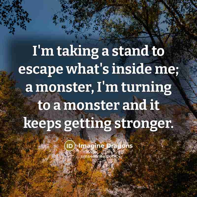 “I'm taking a stand to escape what's inside me; a…” quote by Imagine Dragons