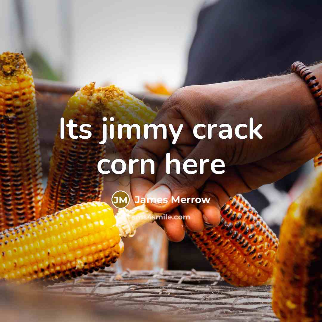 “Its jimmy crack corn here” quote by James Merrow