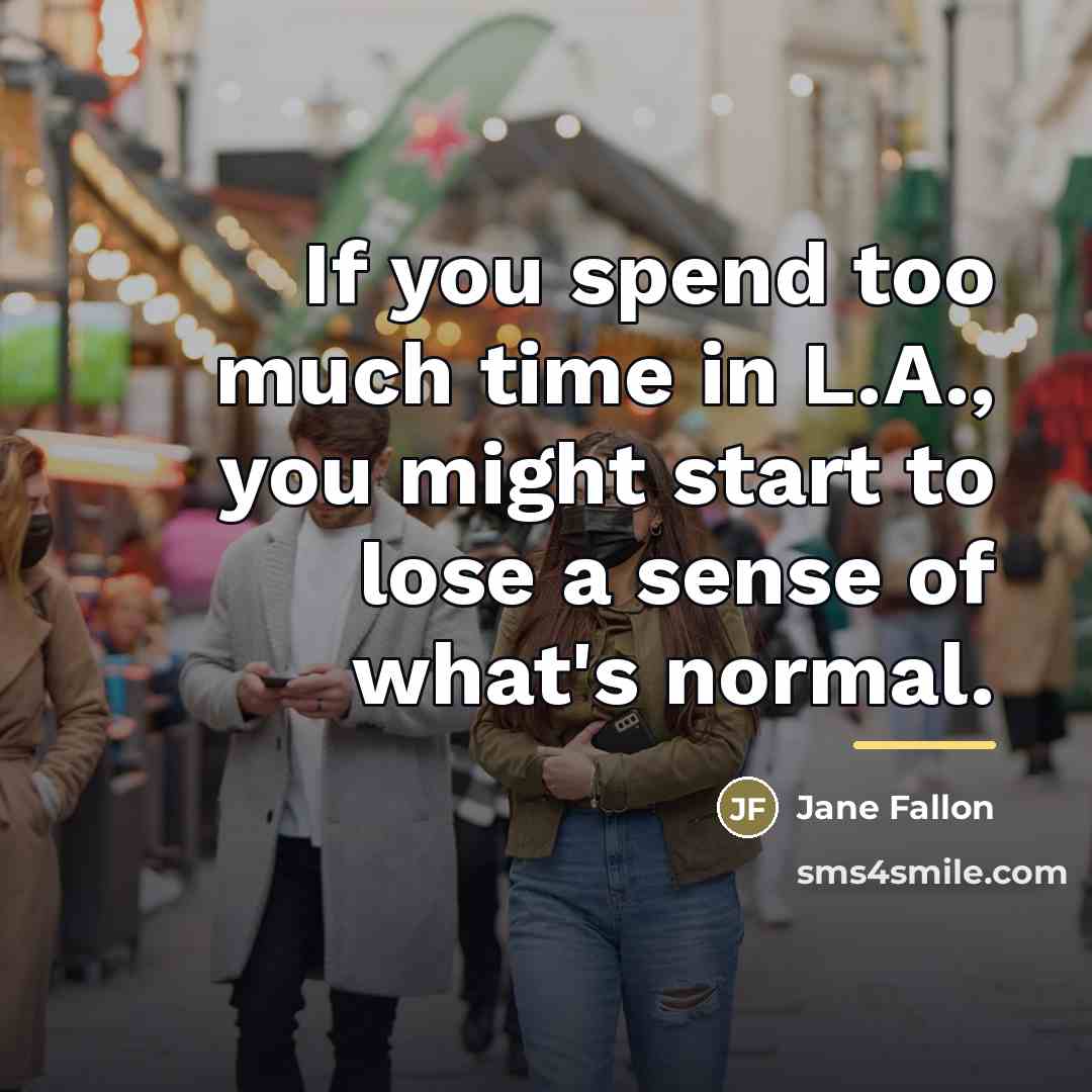 “If you spend too much time in L.A., you might…” quote by Jane Fallon