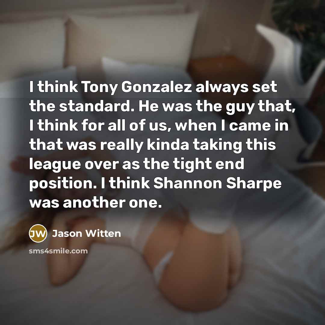 “I think Tony Gonzalez always set the standard. He was…” quote by Jason Witten