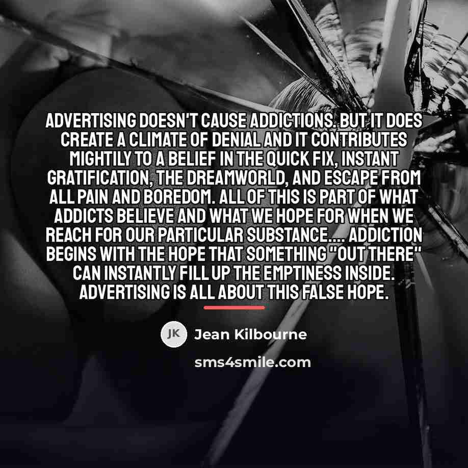“Advertising doesn't cause addictions. But it does create a climate…” quote by Jean Kilbourne