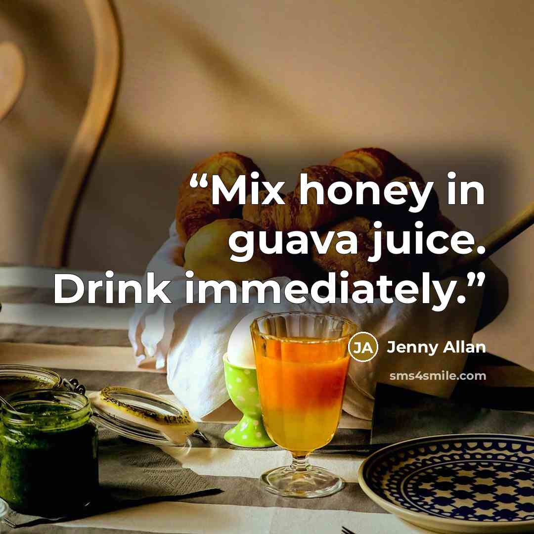 “Mix honey in guava juice. Drink immediately.” quote by Jenny Allan