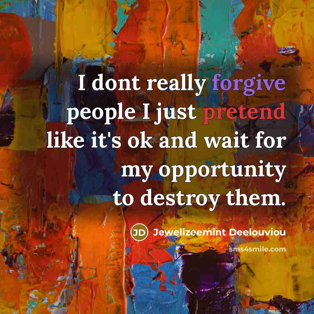 “I dont really forgive people I just pretend like it's…” quote by Jewelizeemint Deelouviou