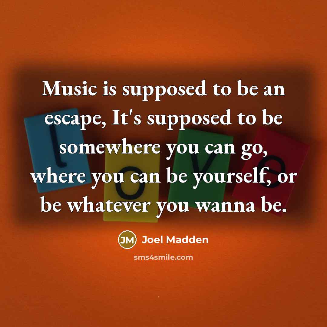 “Music is supposed to be an escape, It's supposed to…” quote by Joel Madden
