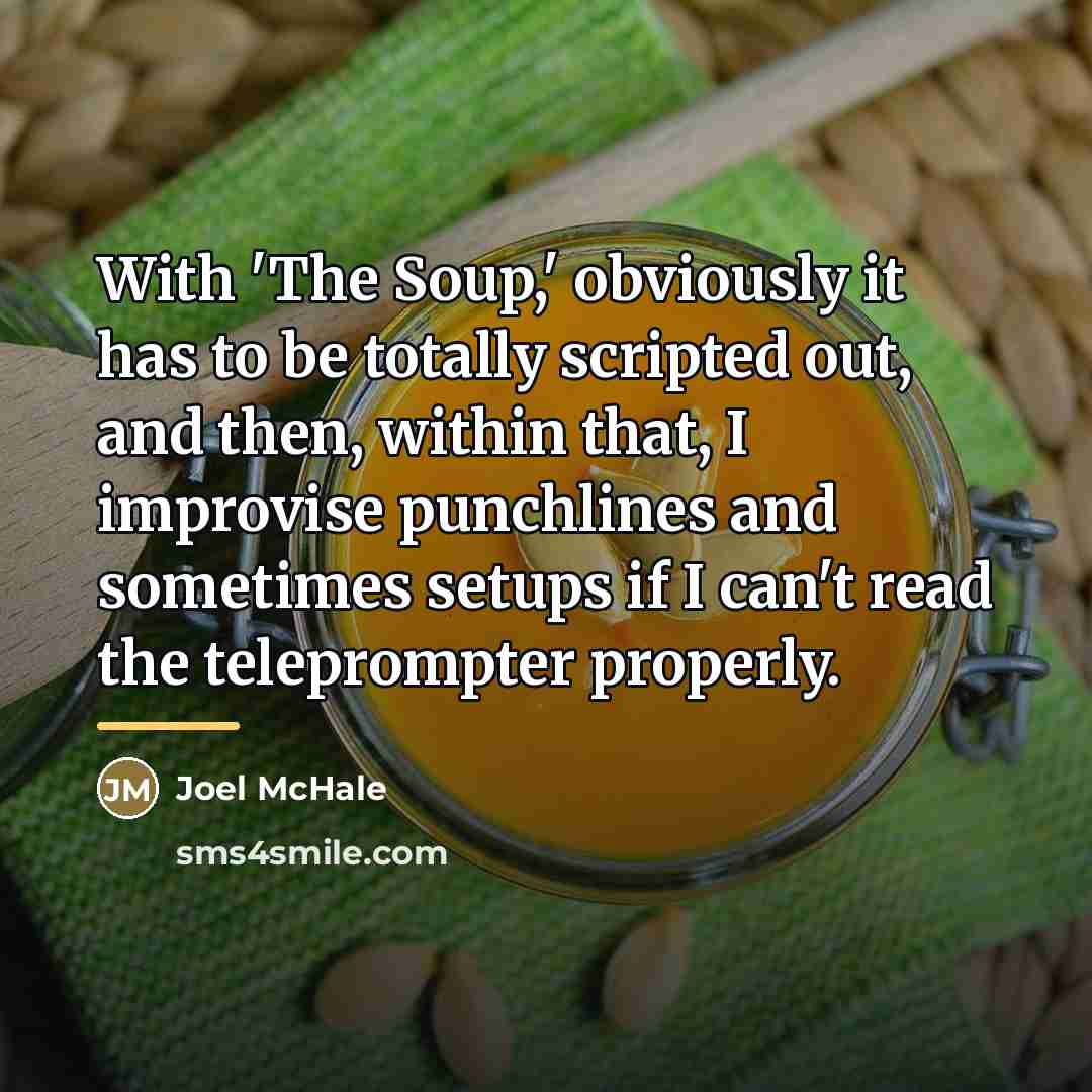 “With 'The Soup,' obviously it has to be totally scripted…” quote by Joel McHale