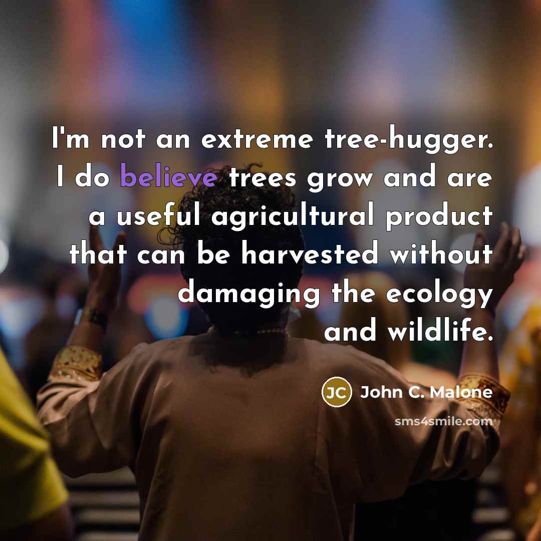 “I'm not an extreme tree-hugger. I do believe trees grow…” quote by John C. Malone