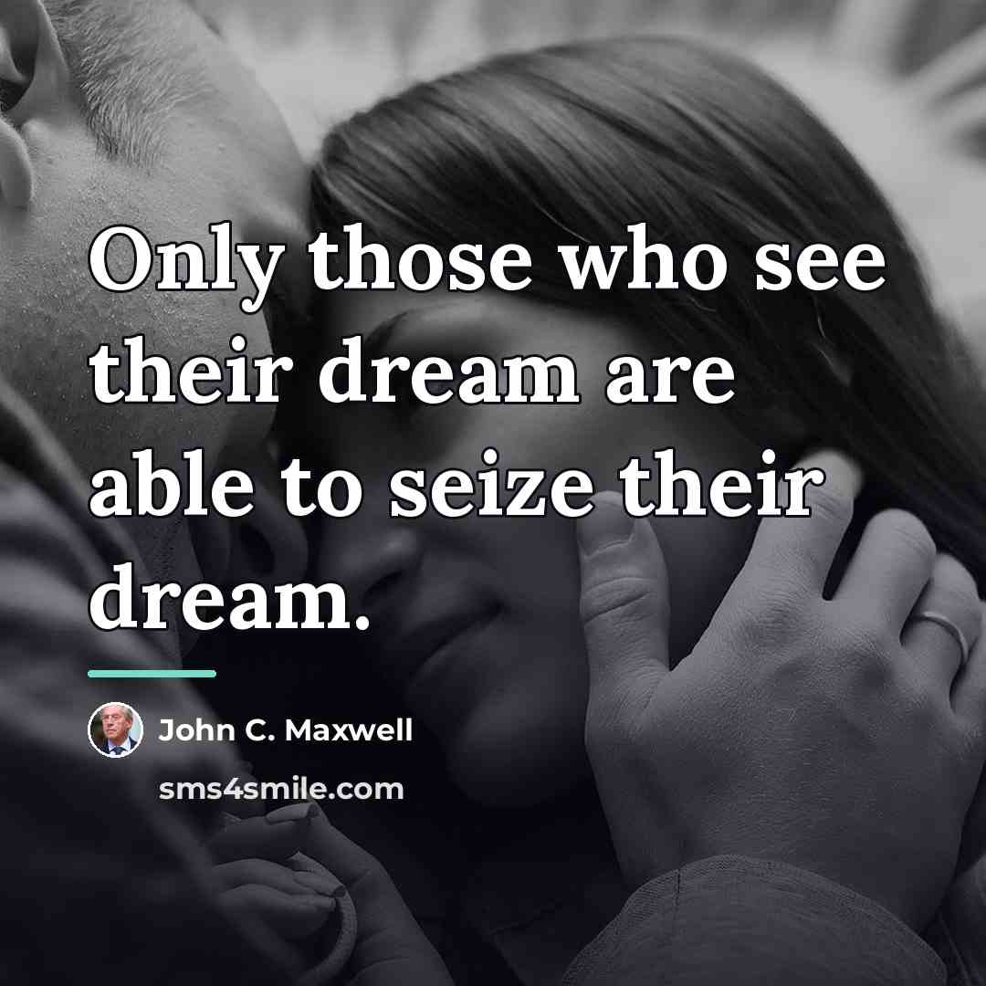 “Only those who see their dream are able to seize…” quote by John C. Maxwell