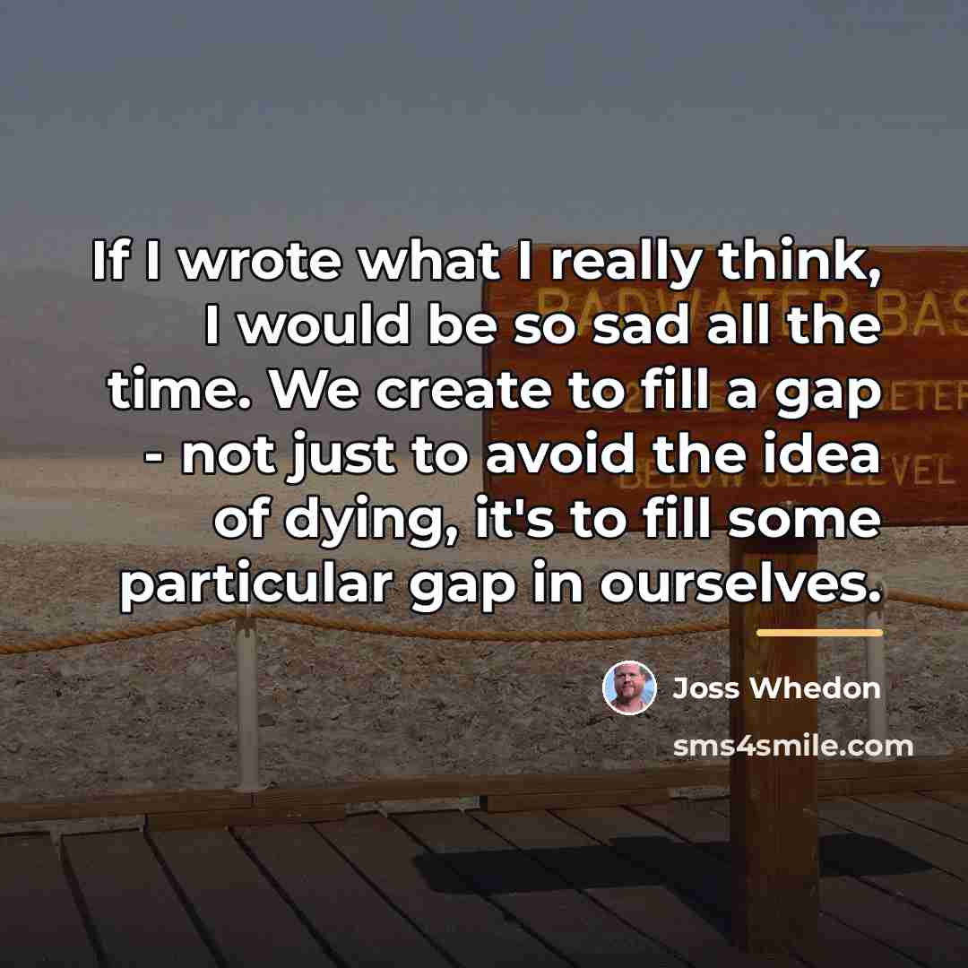 “If I wrote what I really think, I would be…” quote by Joss Whedon