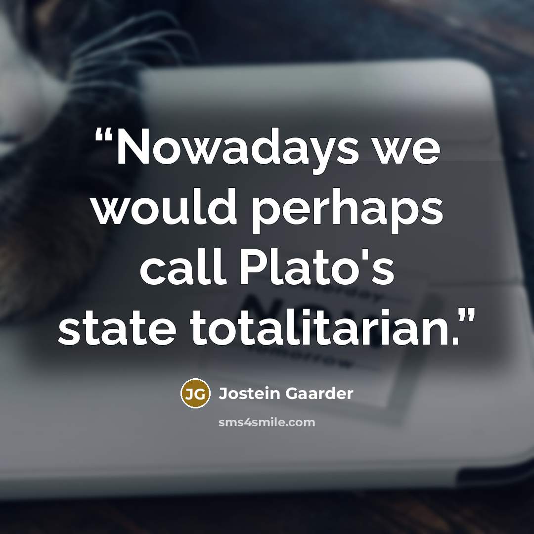 “Nowadays we would perhaps call Plato's state totalitarian.” quote by Jostein Gaarder