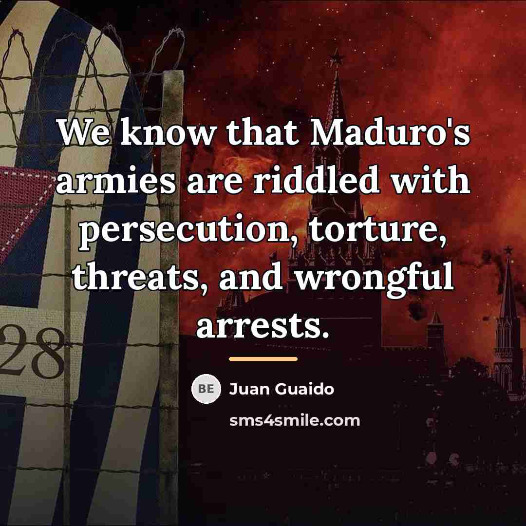 “We know that Maduro's armies are riddled with persecution, torture,…” quote by Juan Guaido