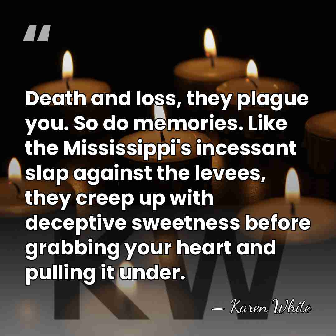 Death and loss, they plague you. So do memories. Like the Mississippi's&hellip; - Karen White