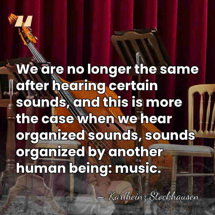 We are no longer the same after hearing certain sounds, and this&hellip; - Karlheinz Stockhausen