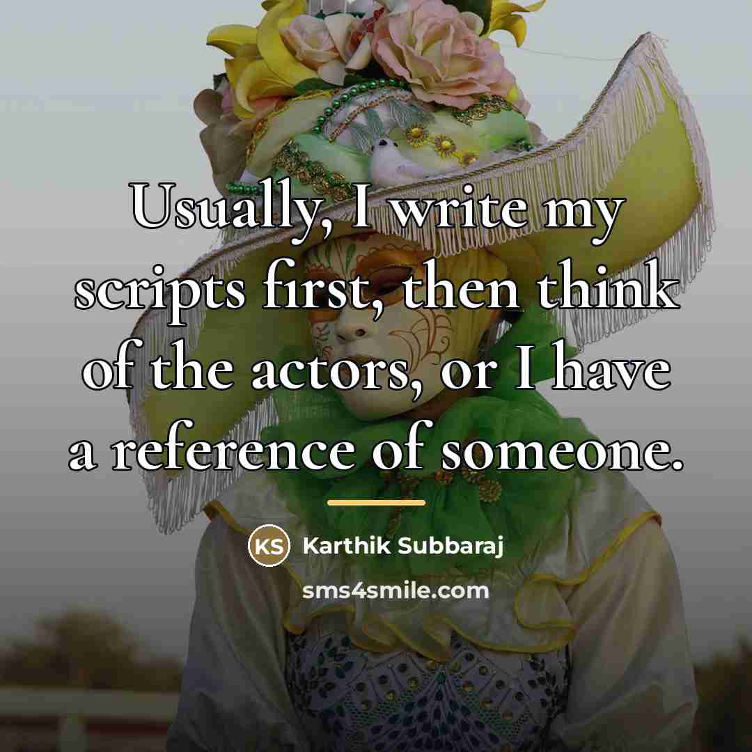“Usually, I write my scripts first, then think of the…” quote by Karthik Subbaraj
