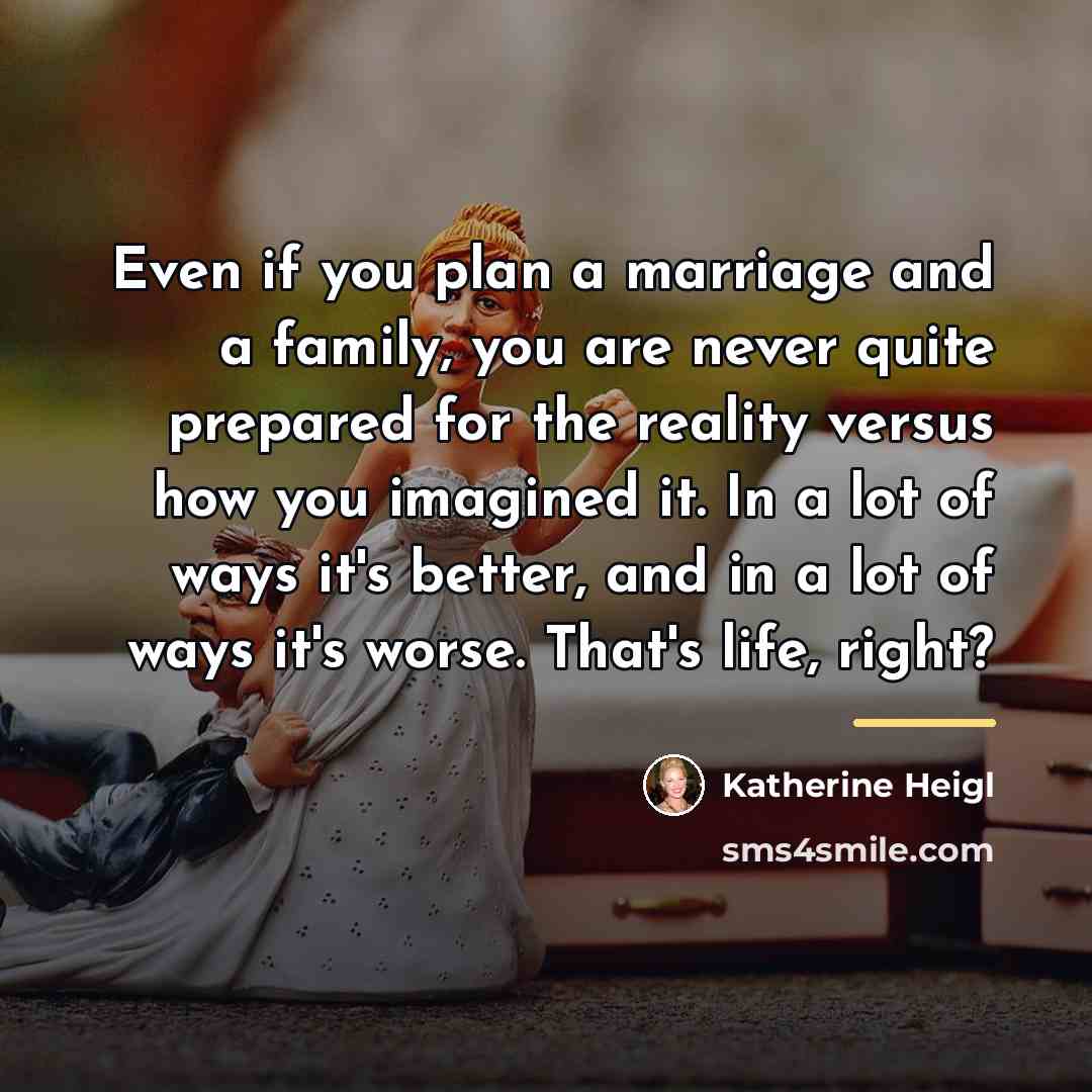 “Even if you plan a marriage and a family, you…” quote by Katherine Heigl