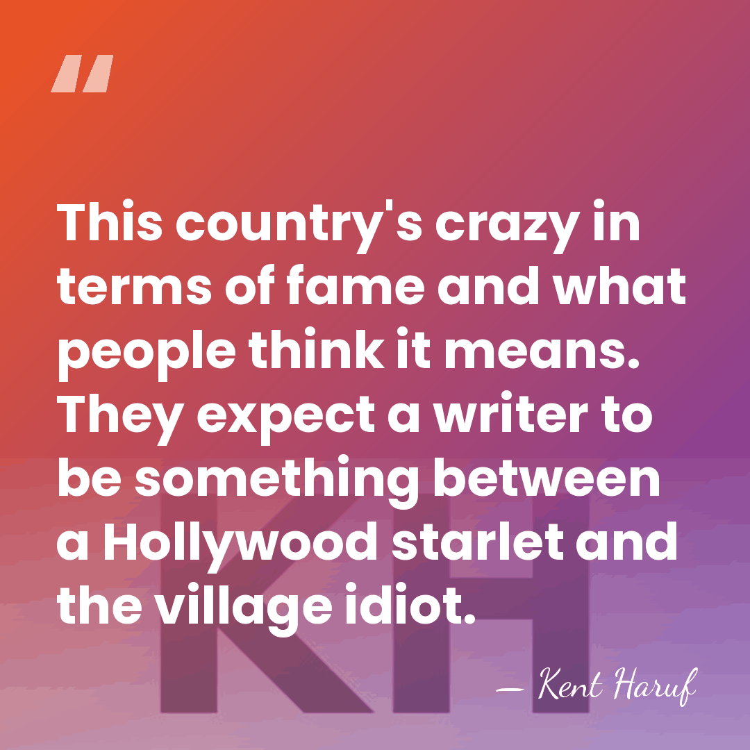 This country's crazy in terms of fame and what people think it&hellip; - Kent Haruf