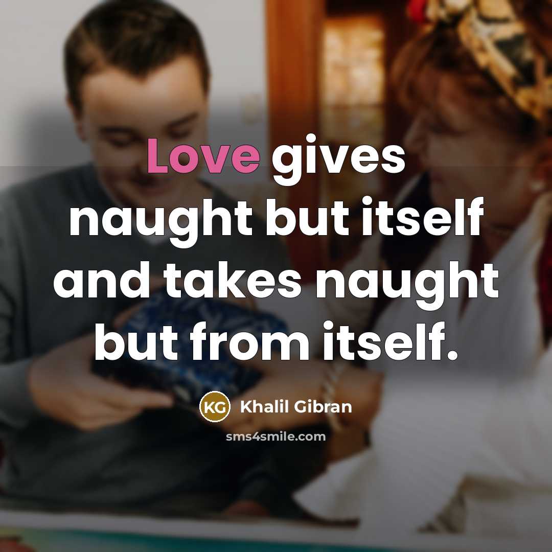 “Love gives naught but itself and takes naught but from…” quote by Khalil Gibran