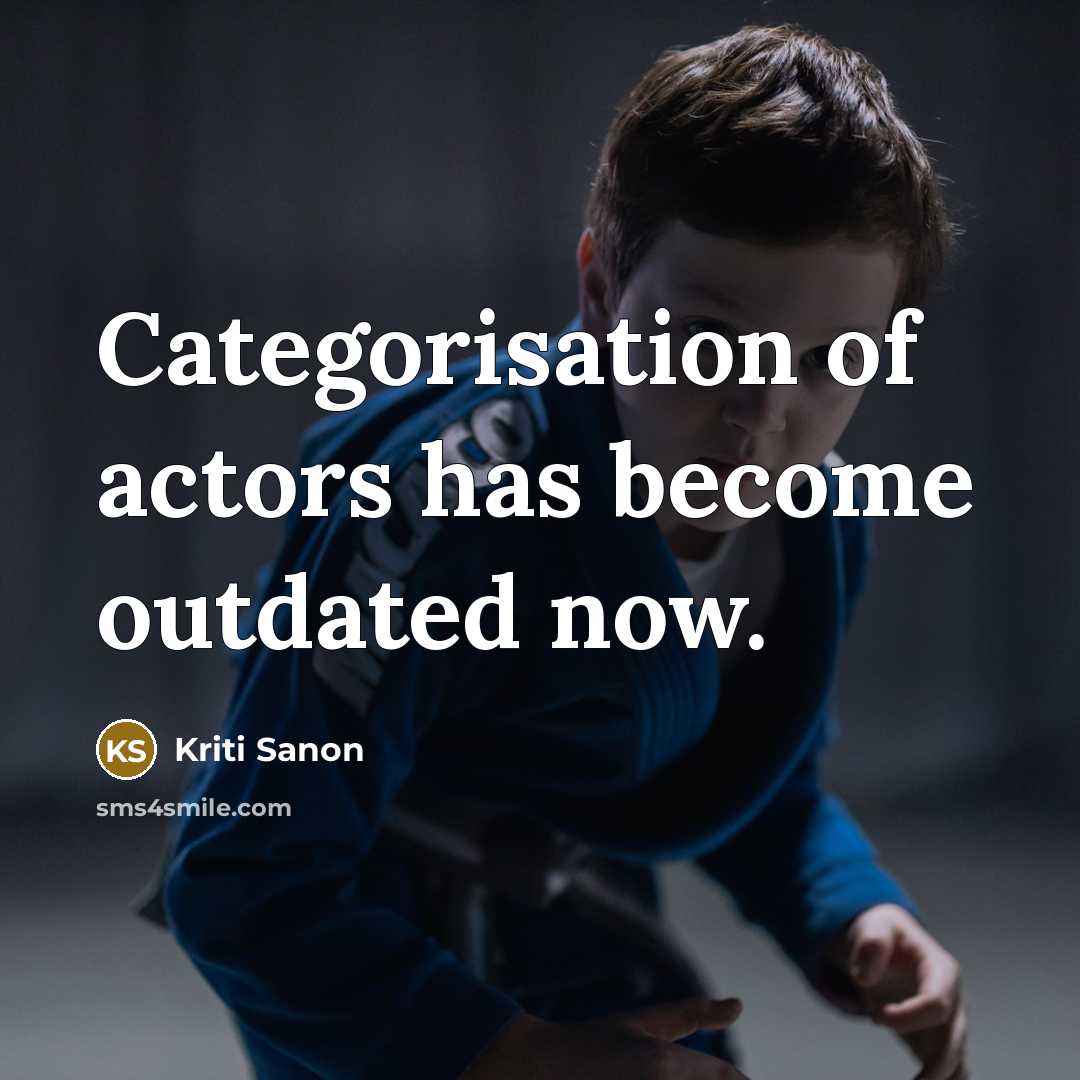 “Categorisation of actors has become outdated now.…” quote by Kriti Sanon