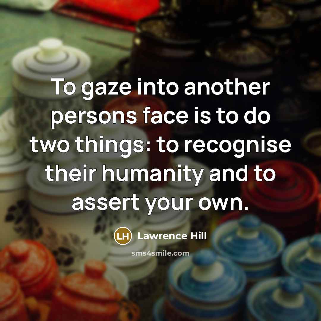 “To gaze into another persons face is to do two…” quote by Lawrence Hill