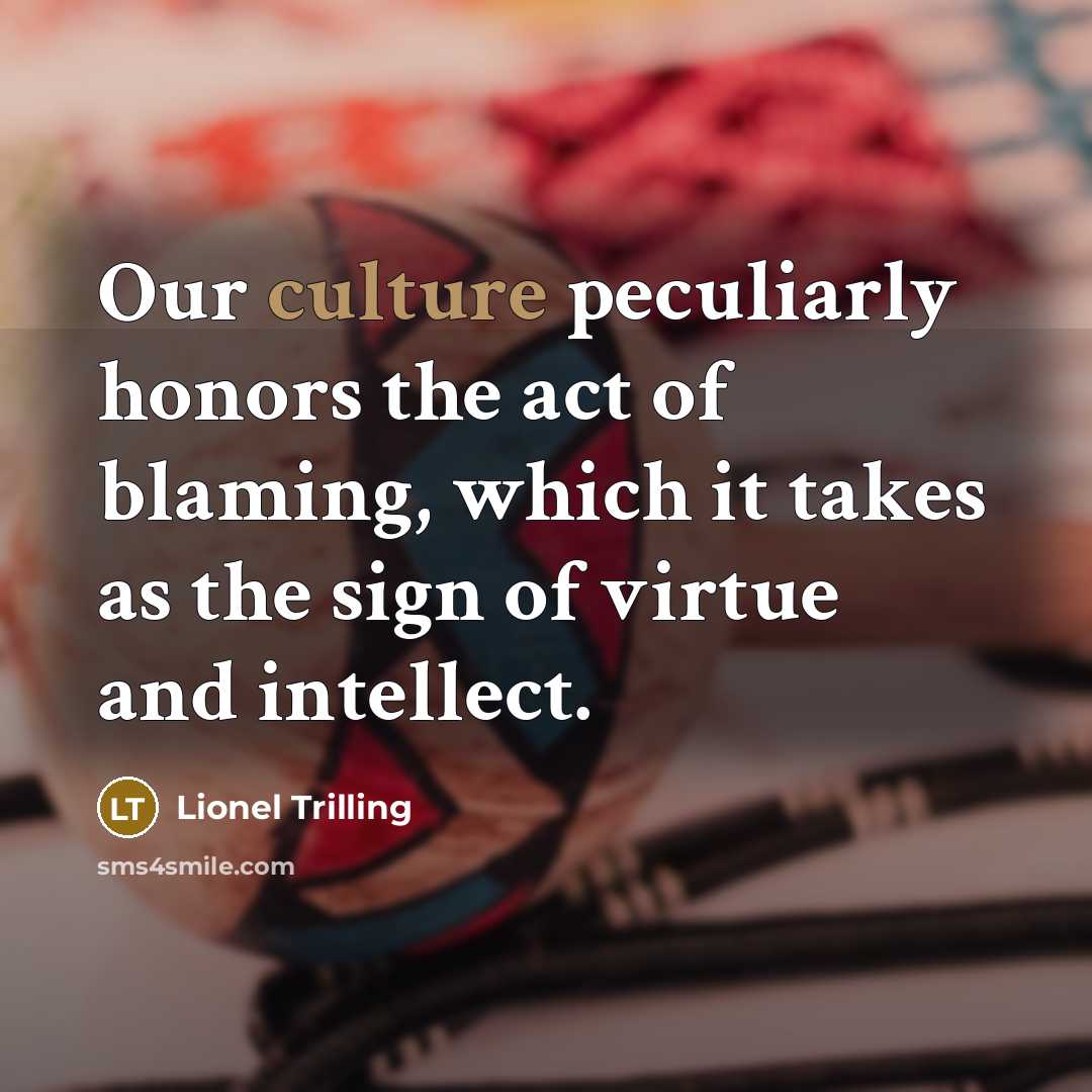 “Our culture peculiarly honors the act of blaming, which it…” quote by Lionel Trilling