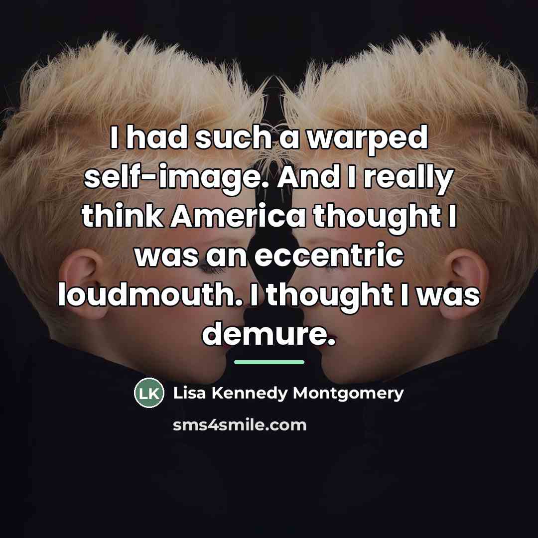 “I had such a warped self-image. And I really think…” quote by Lisa Kennedy Montgomery