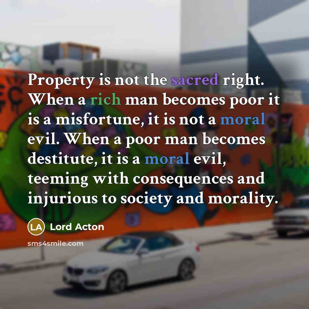 “Property is not the sacred right. When a rich man…” quote by Lord Acton