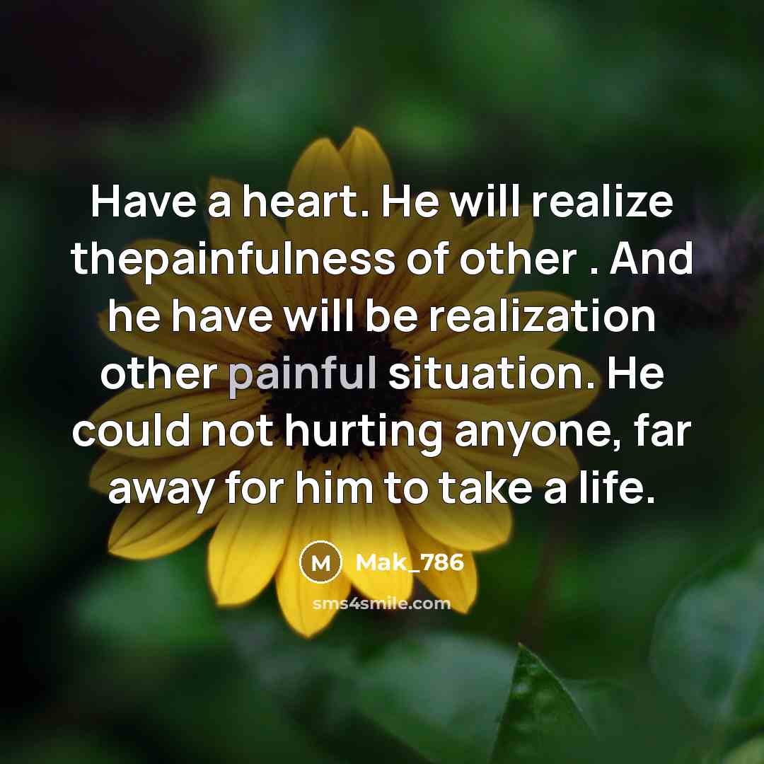 “Have a heart. He will realize thepainfulness of other .…” quote by Mak_786