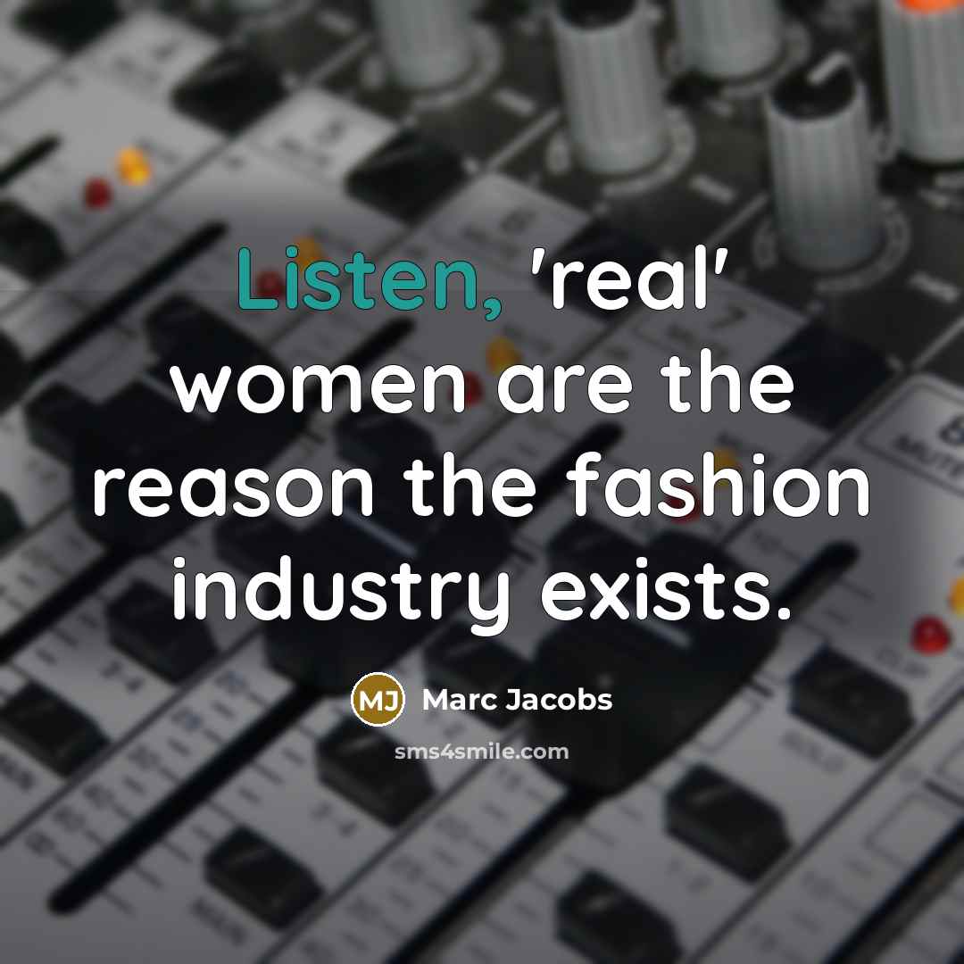 “Listen, 'real' women are the reason the fashion industry exists.…” quote by Marc Jacobs