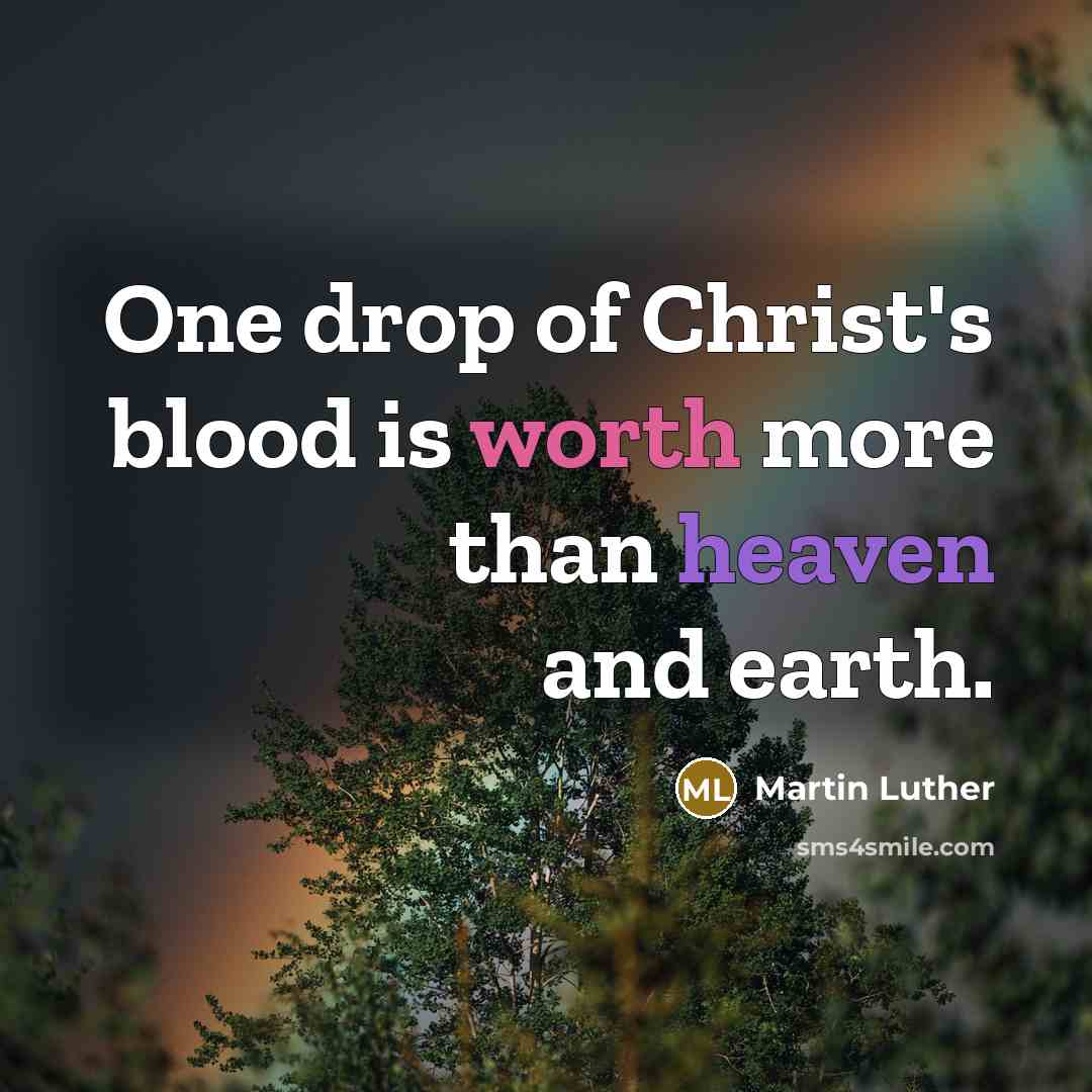 “One drop of Christ's blood is worth more than heaven…” quote by Martin Luther