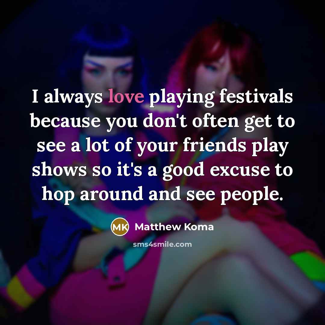 “I always love playing festivals because you don't often get…” quote by Matthew Koma