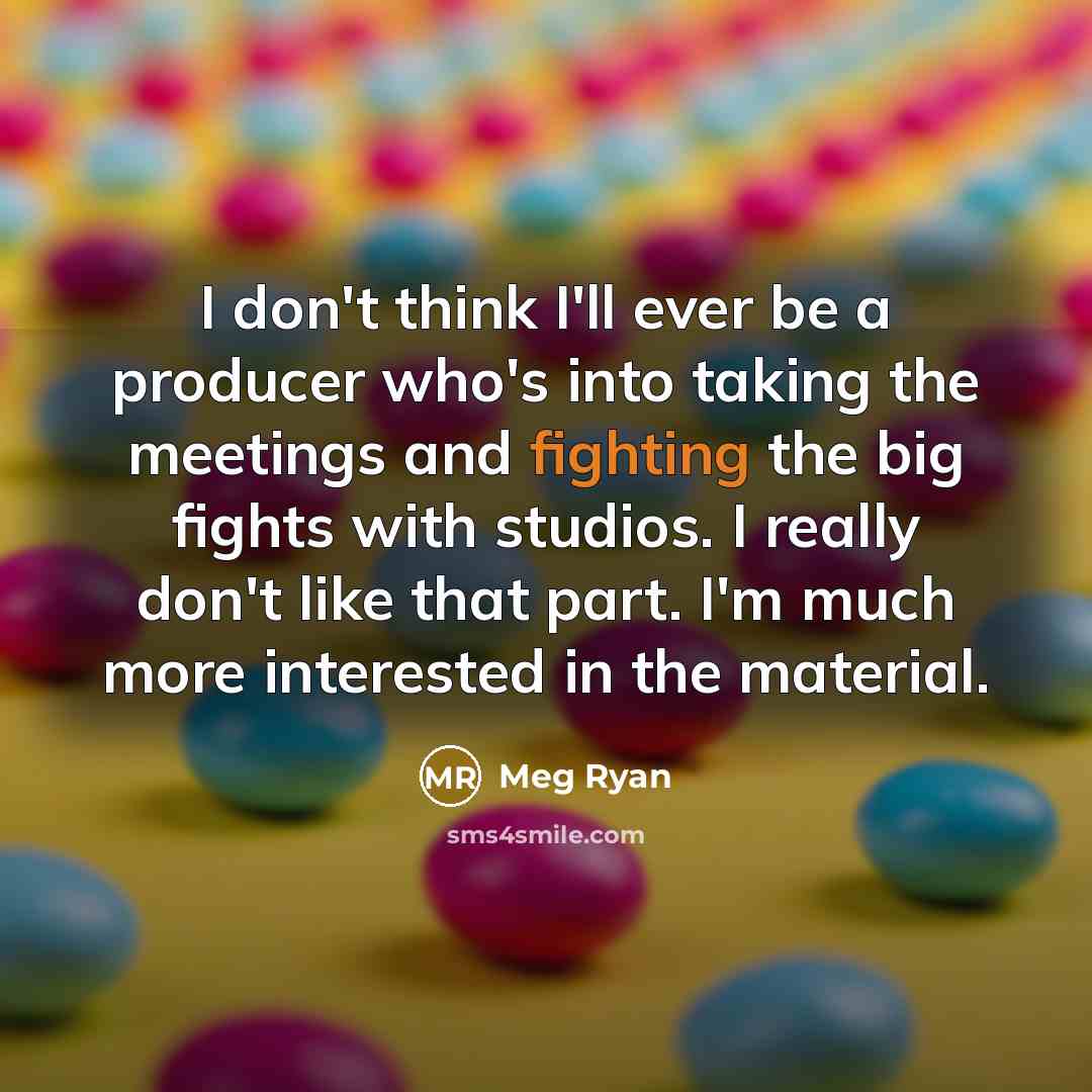 “I don't think I'll ever be a producer who's into…” quote by Meg Ryan