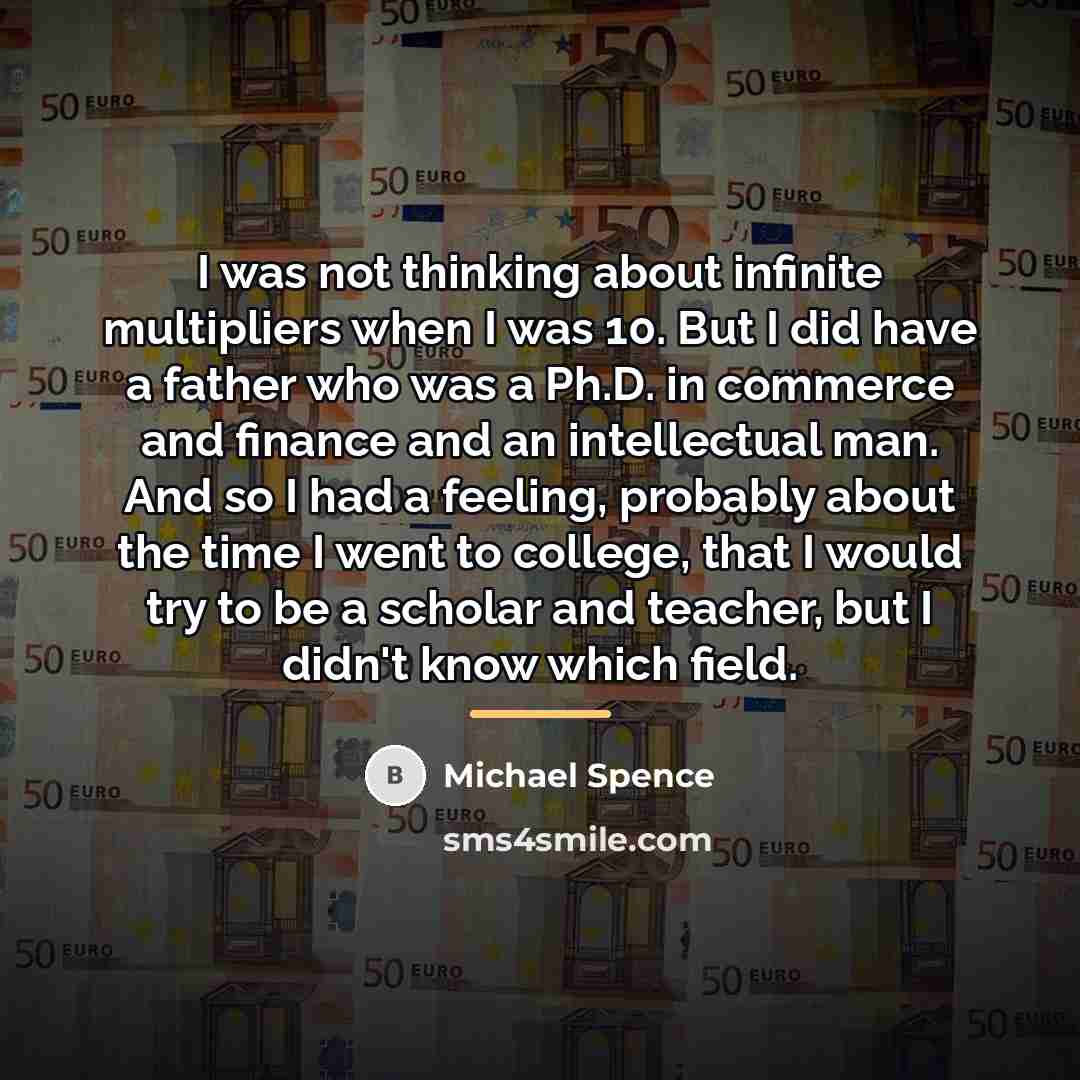 “I was not thinking about infinite multipliers when I was…” quote by Michael Spence
