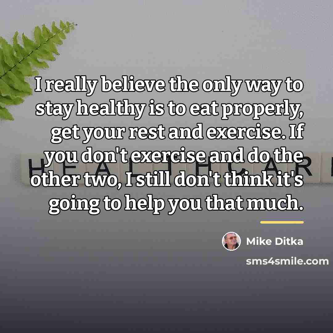 “I really believe the only way to stay healthy is…” quote by Mike Ditka