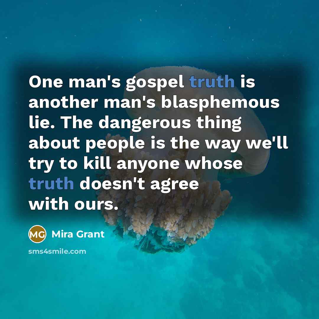 “One man's gospel truth is another man's blasphemous lie. The…” quote by Mira Grant