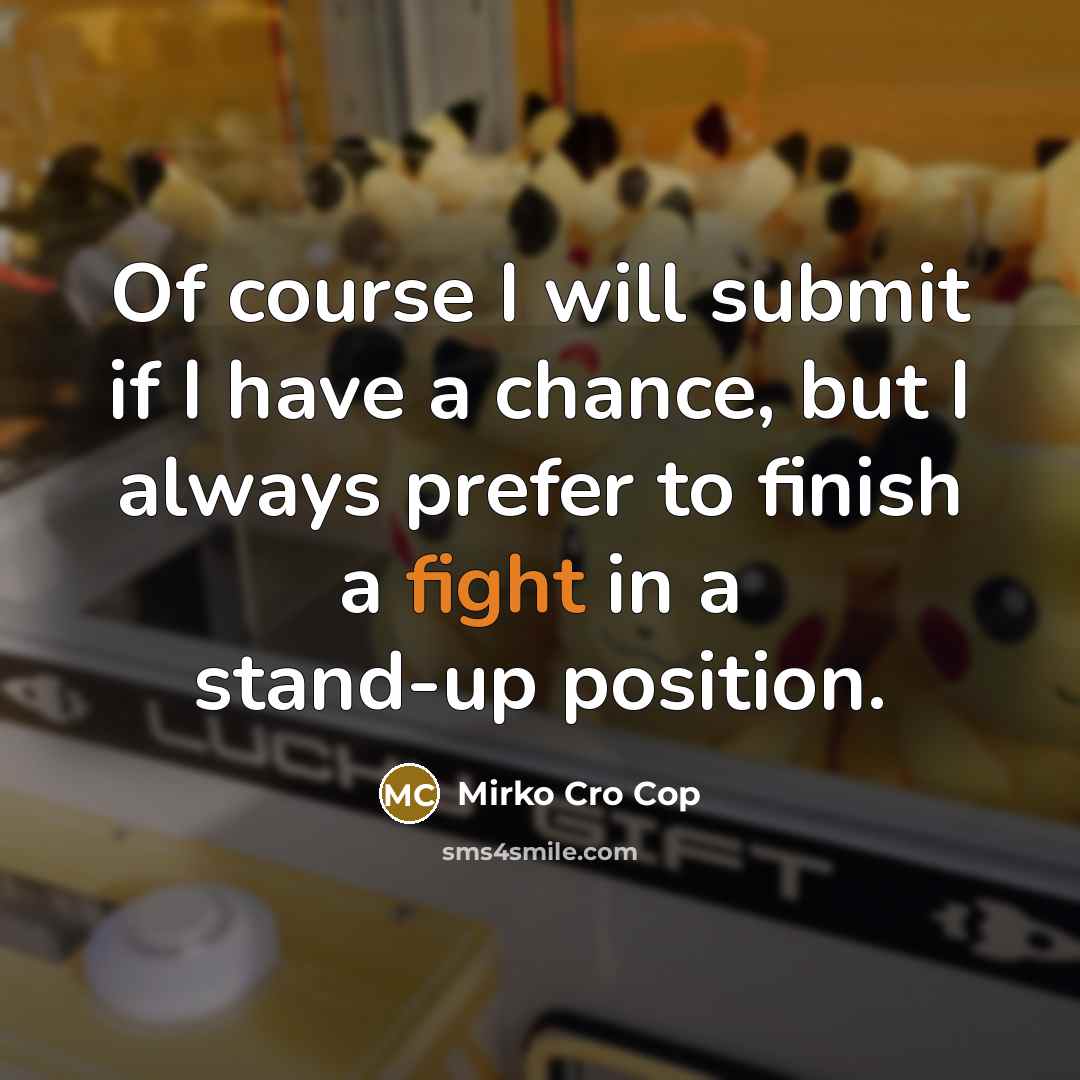“Of course I will submit if I have a chance,…” quote by Mirko Cro Cop