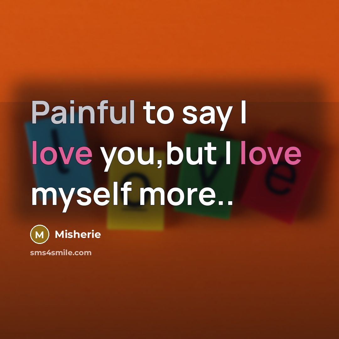 “Painful to say I love you,but I love myself more..…” quote by Misherie