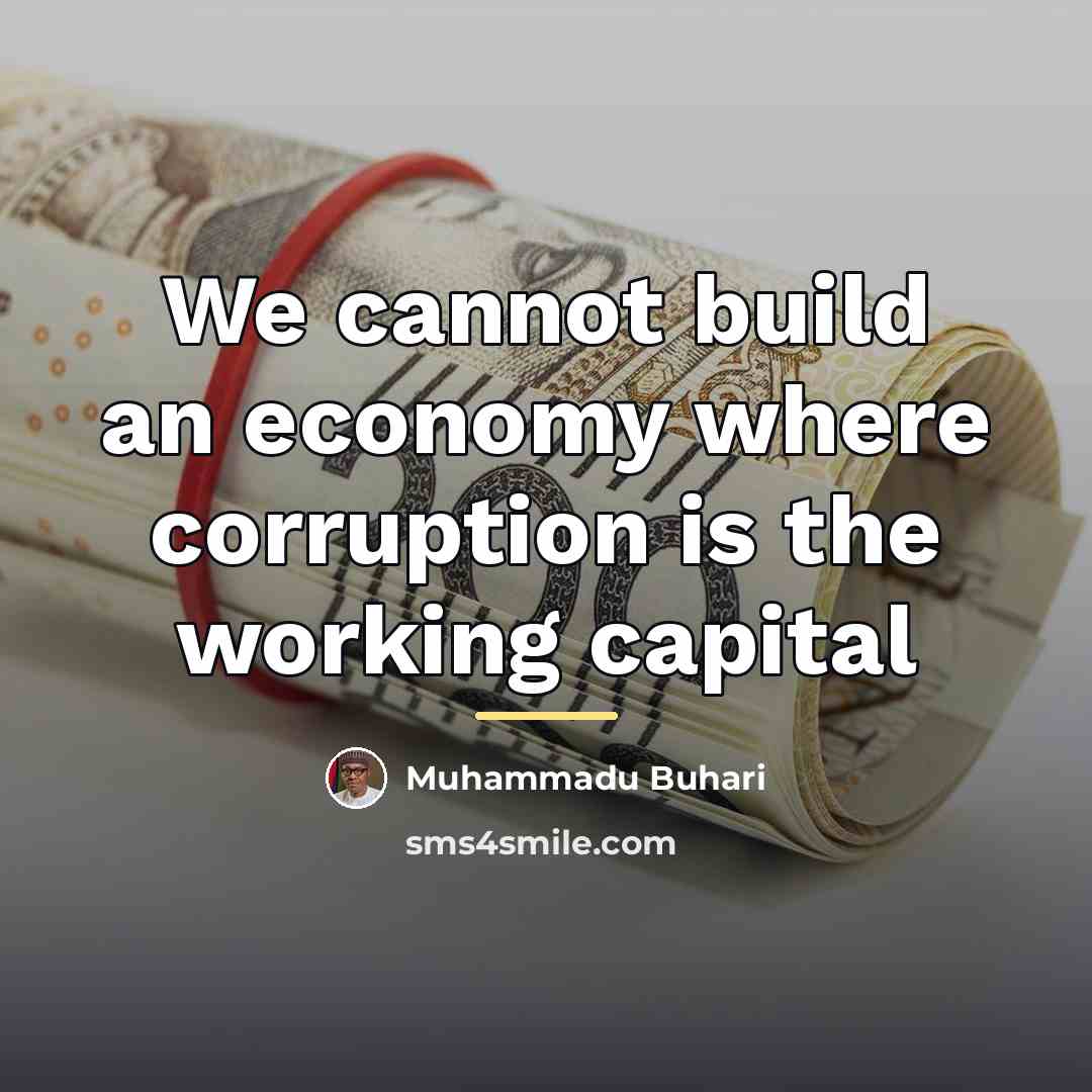 “We cannot build an economy where corruption is the working…” quote by Muhammadu Buhari