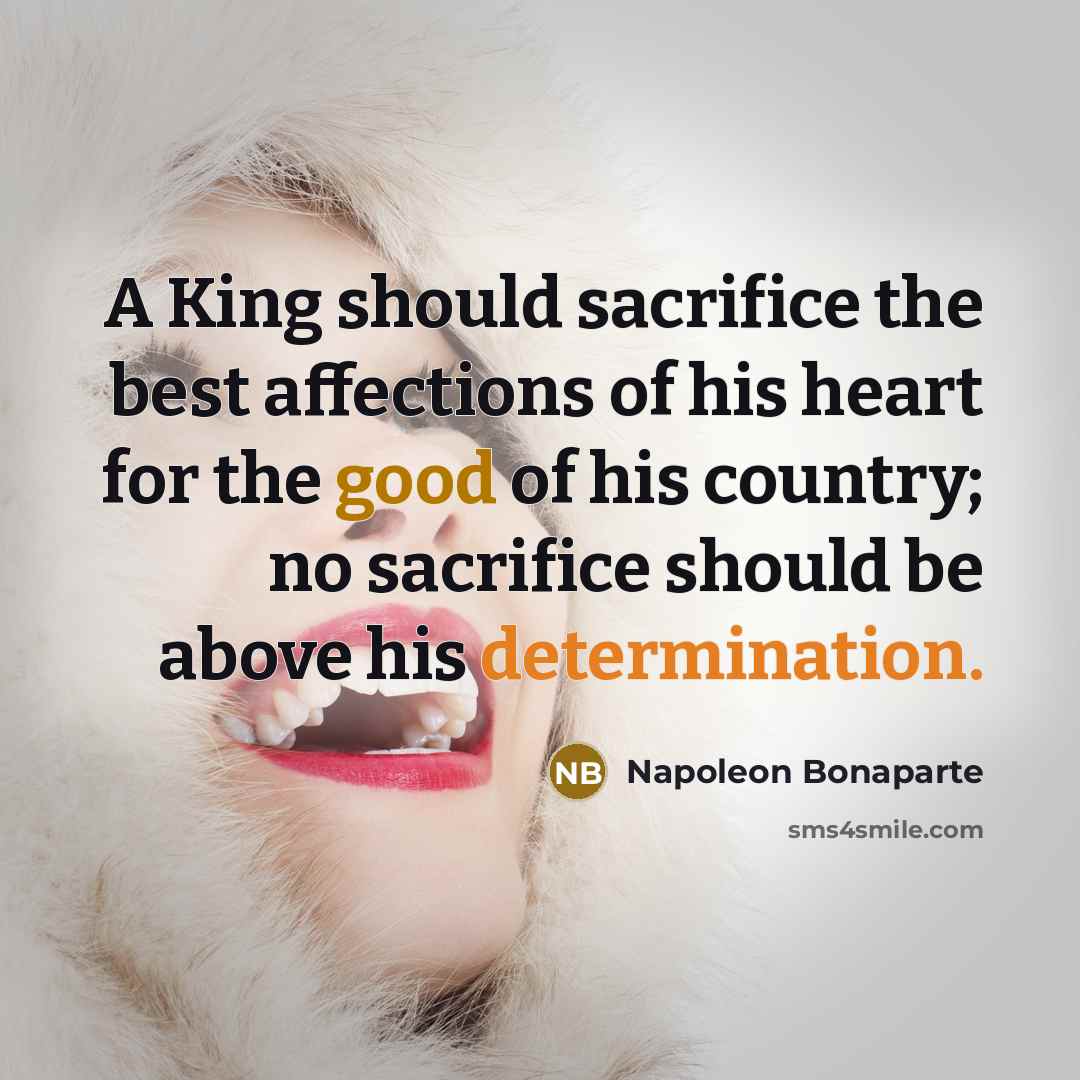 “A King should sacrifice the best affections of his heart…” quote by Napoleon Bonaparte