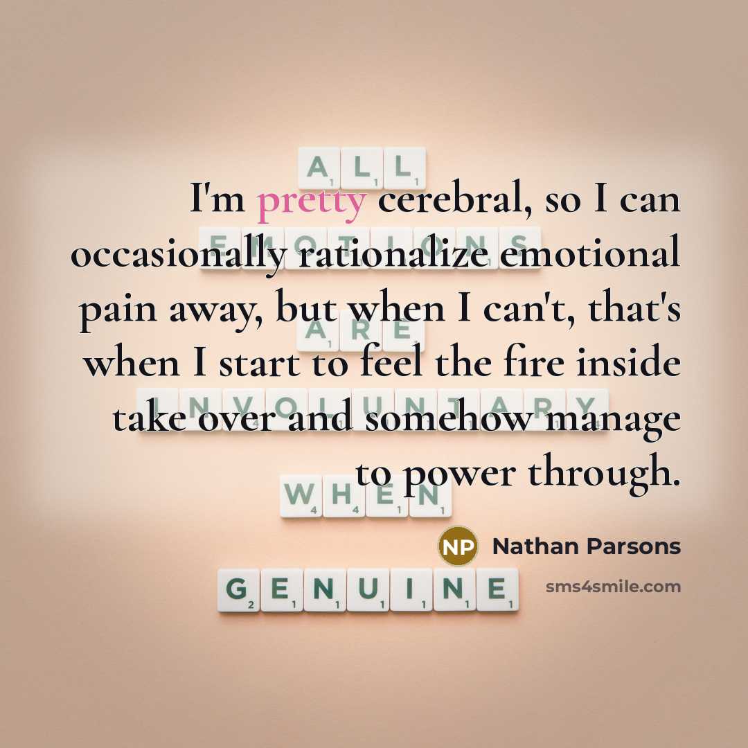 “I'm pretty cerebral, so I can occasionally rationalize emotional pain…” quote by Nathan Parsons