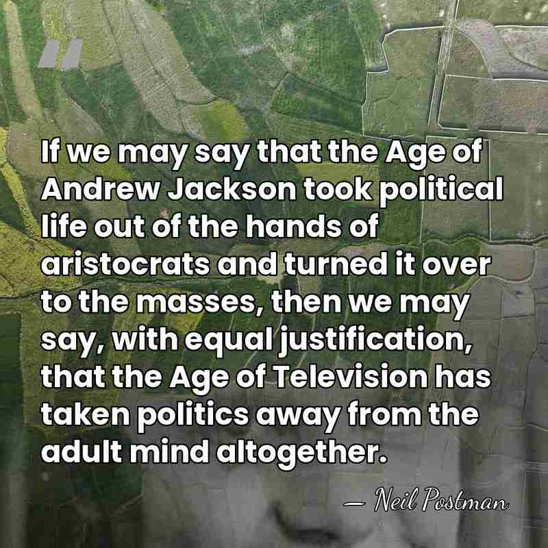 If we may say that the Age of Andrew Jackson took political&hellip; - Neil Postman