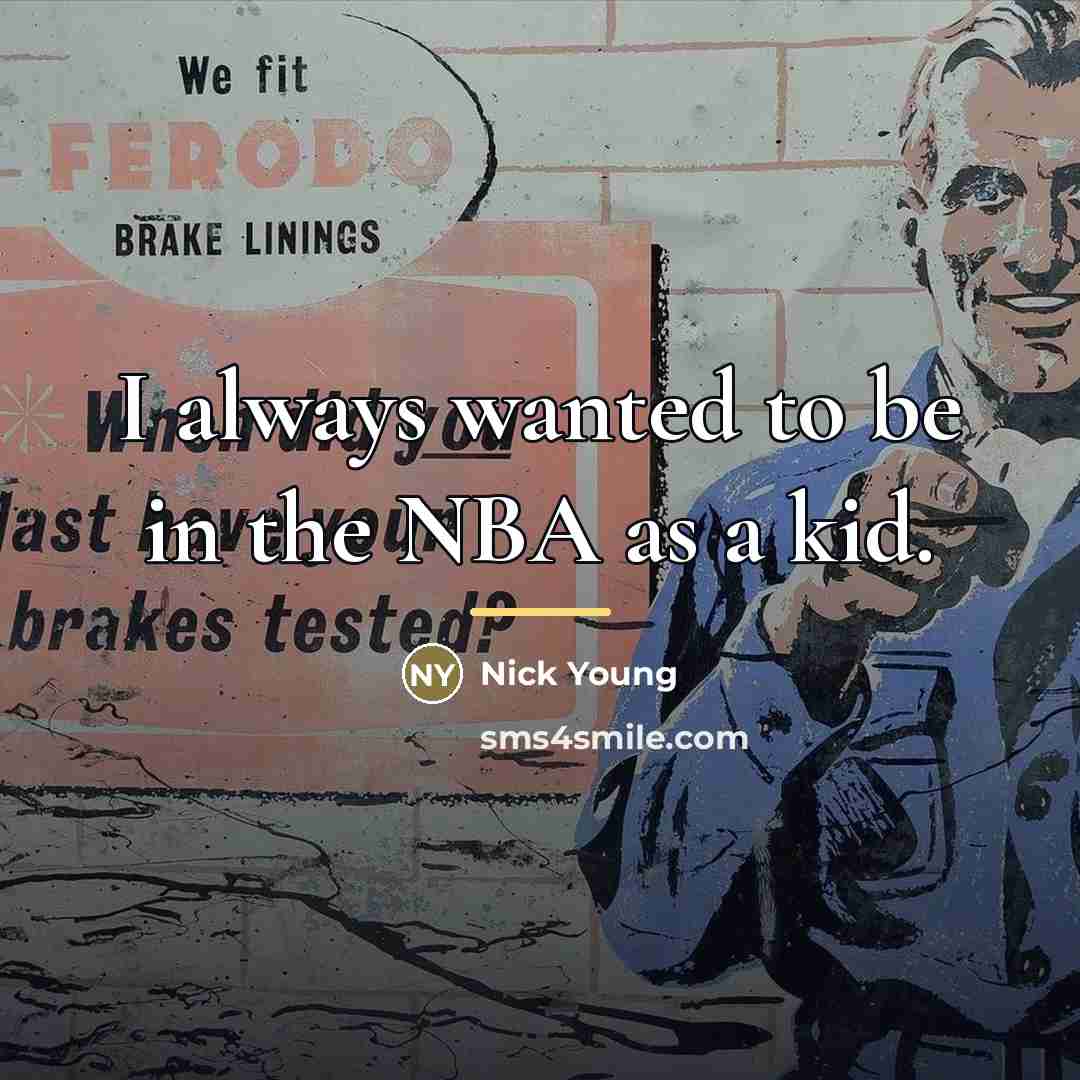 “I always wanted to be in the NBA as a…” quote by Nick Young