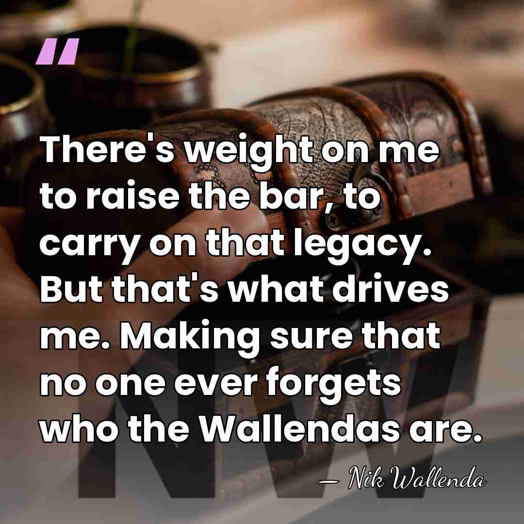 There's weight on me to raise the bar, to carry on that&hellip; - Nik Wallenda