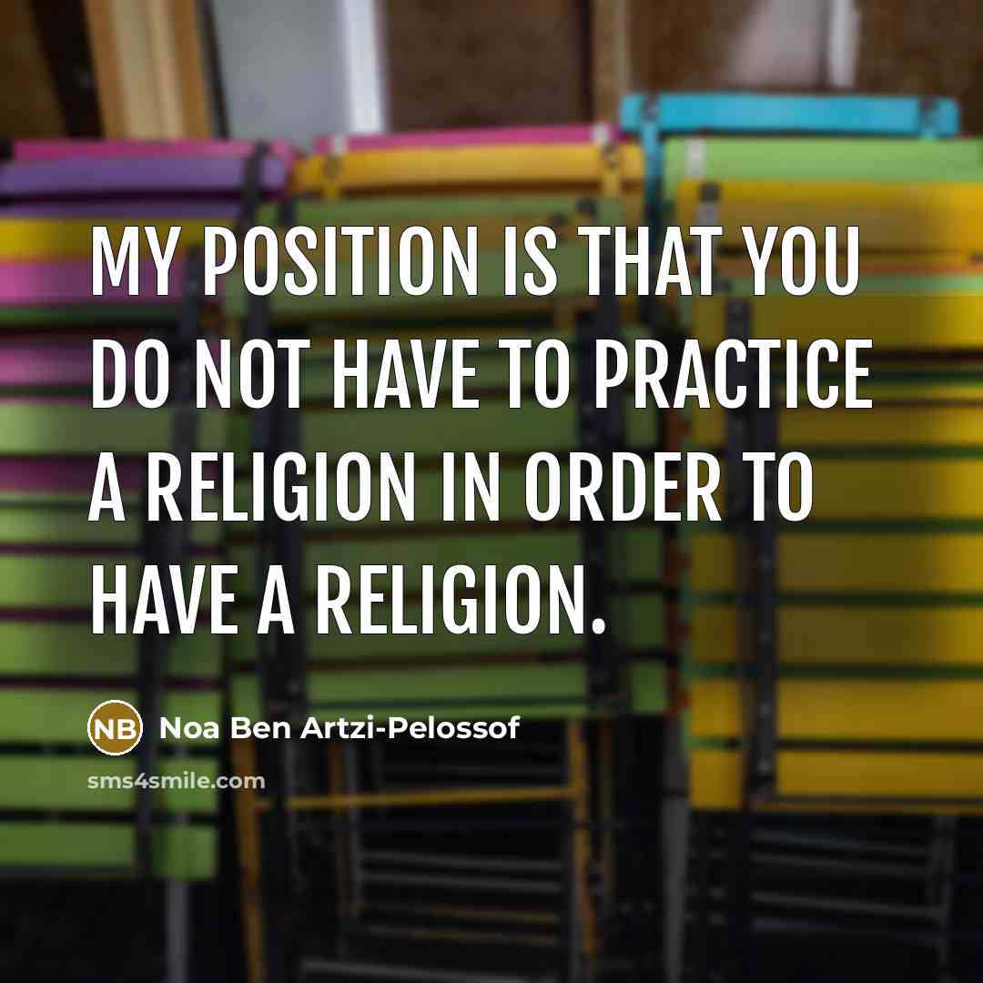 “My position is that you do not have to practice…” quote by Noa Ben Artzi-Pelossof