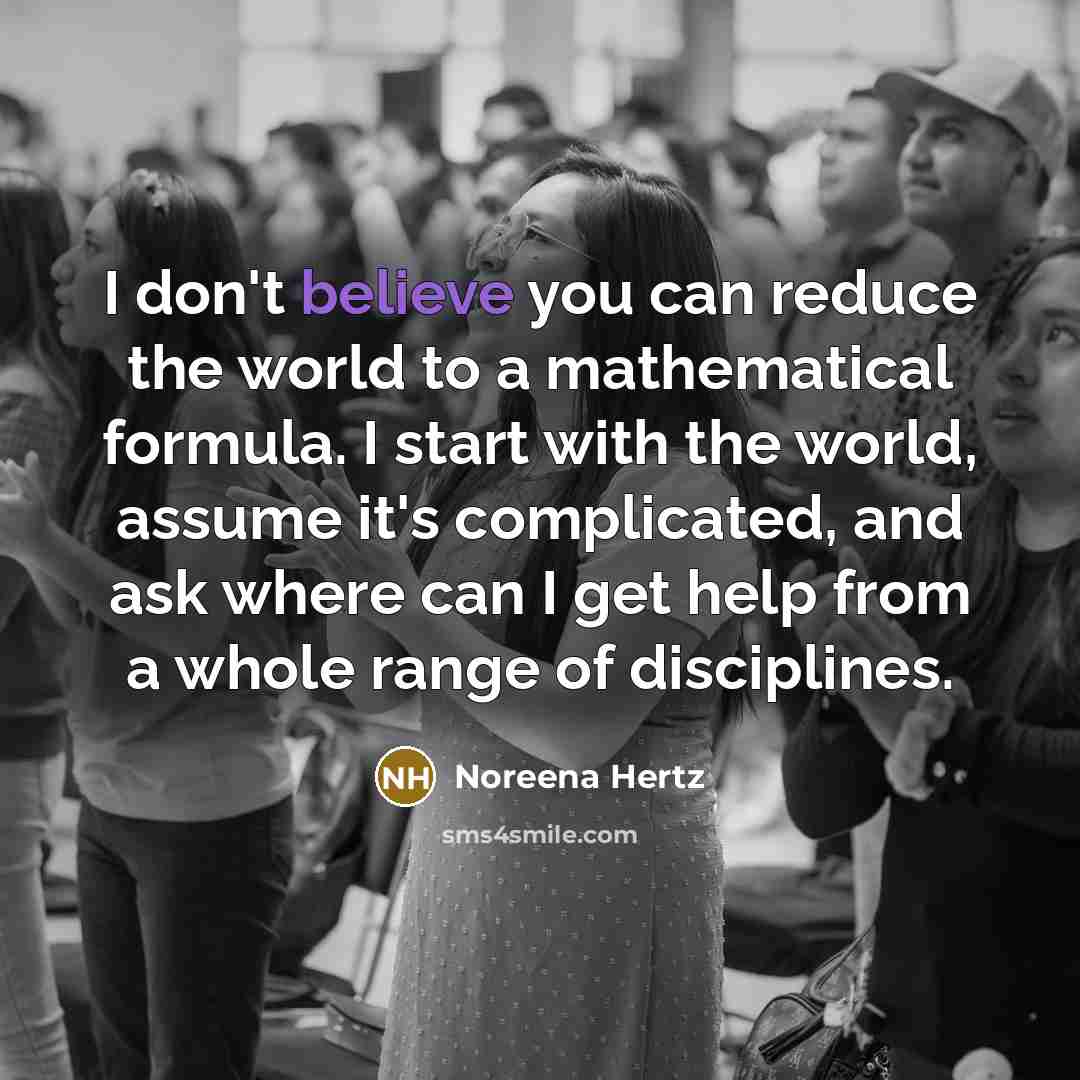 “I don't believe you can reduce the world to a…” quote by Noreena Hertz