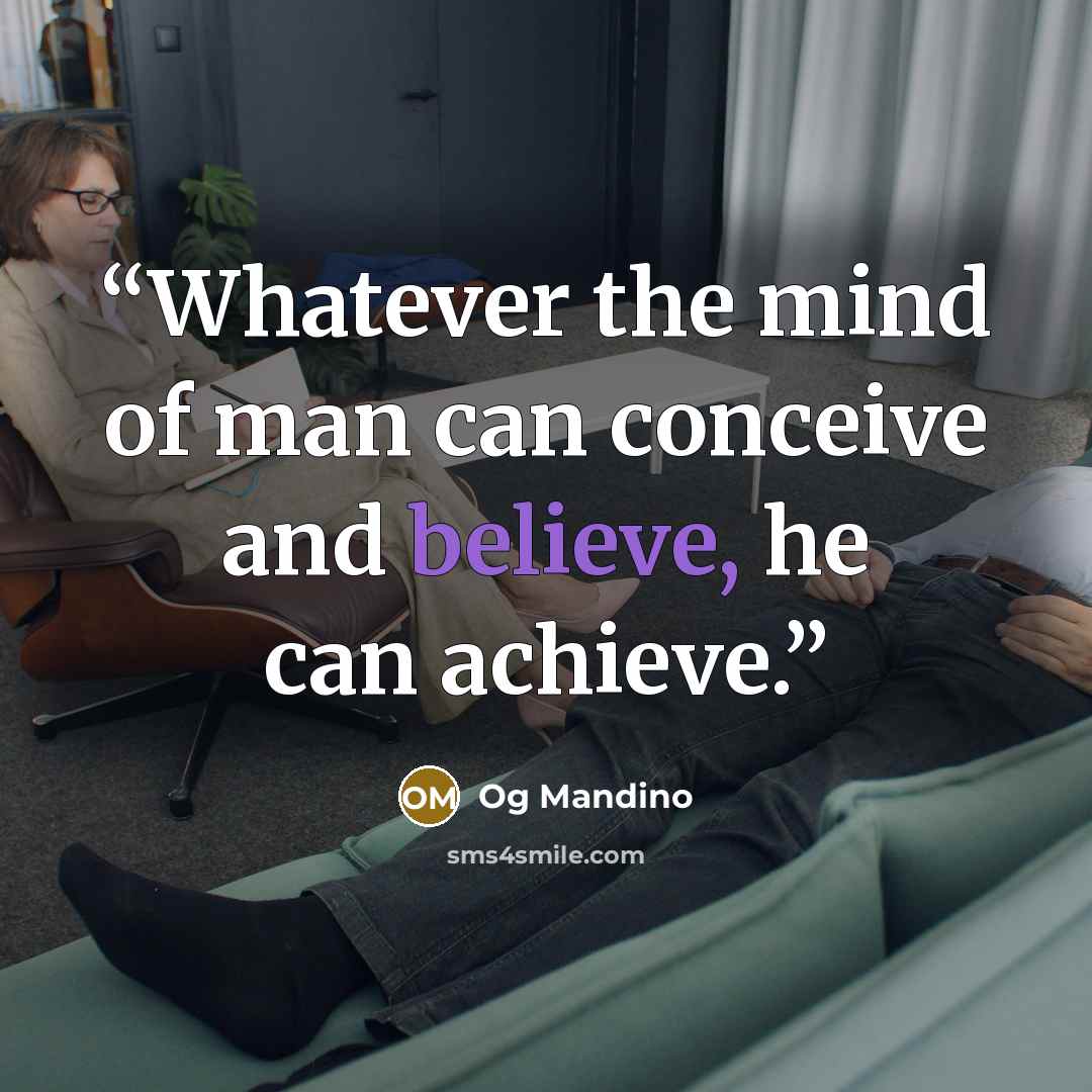 “Whatever the mind of man can conceive and believe, he can achieve.” quote by Og Mandino