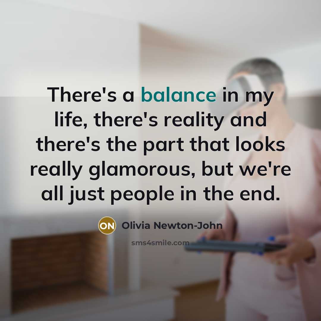 “There's a balance in my life, there's reality and there's…” quote by Olivia Newton-John