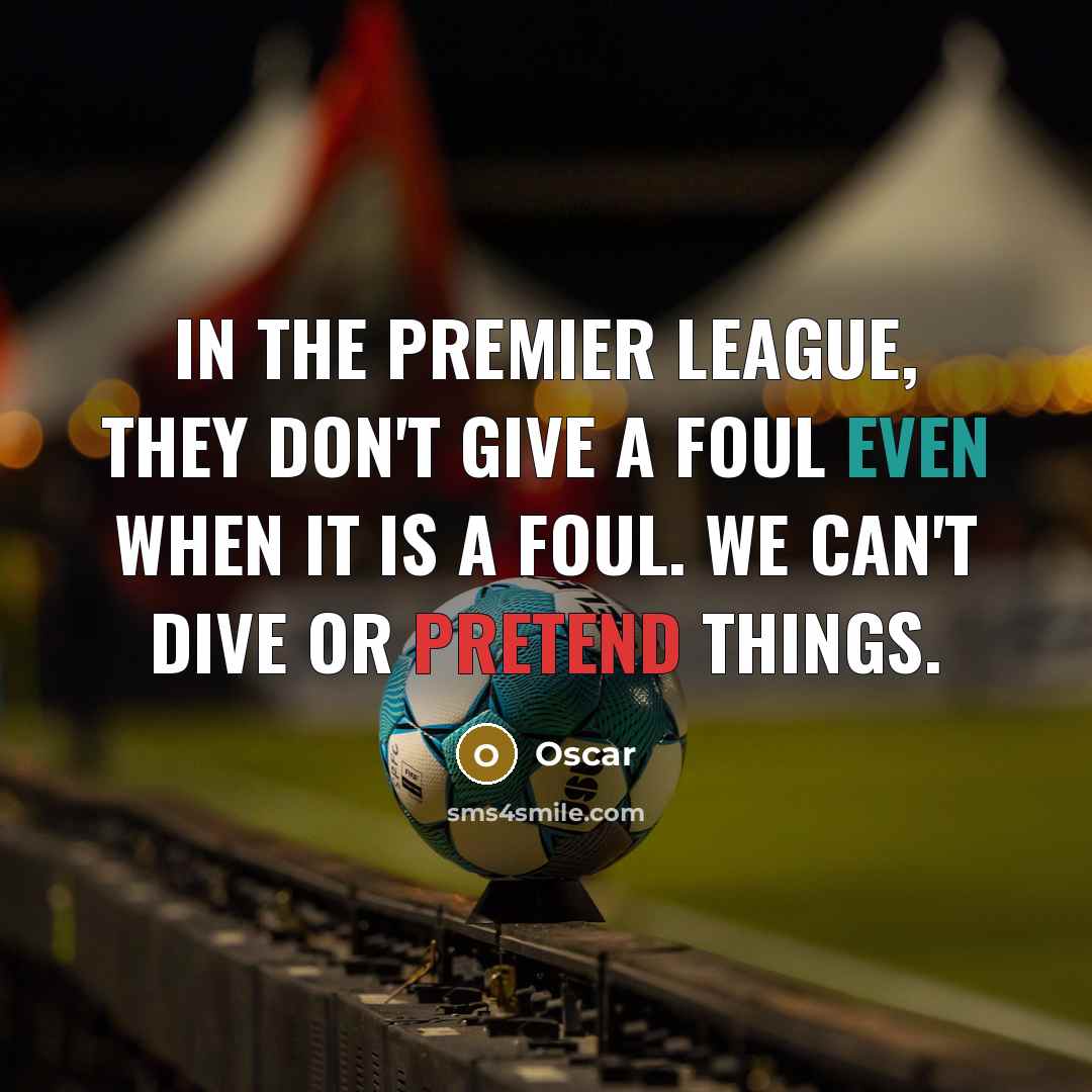 “In the Premier League, they don't give a foul even…” quote by Oscar