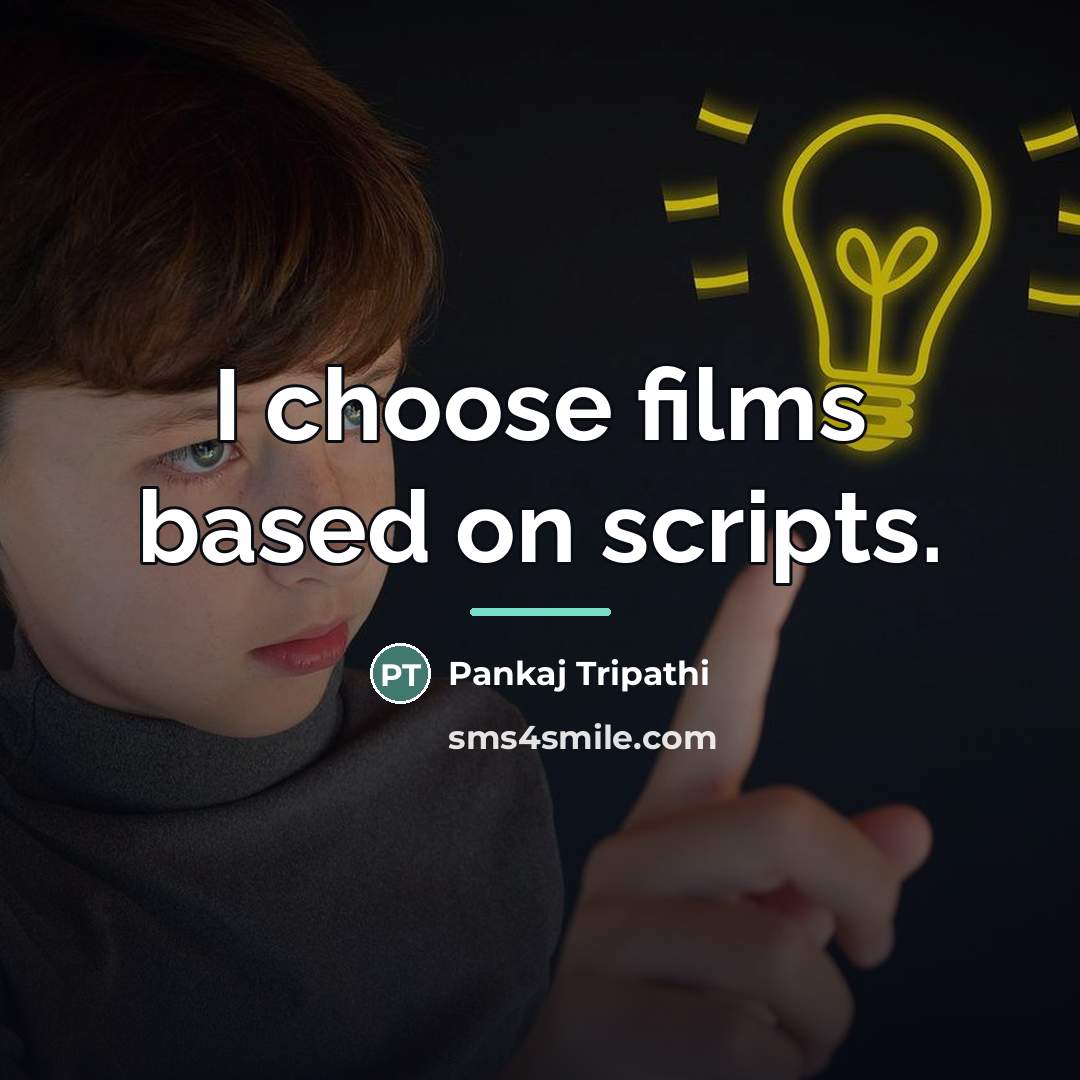 “I choose films based on scripts.…” quote by Pankaj Tripathi