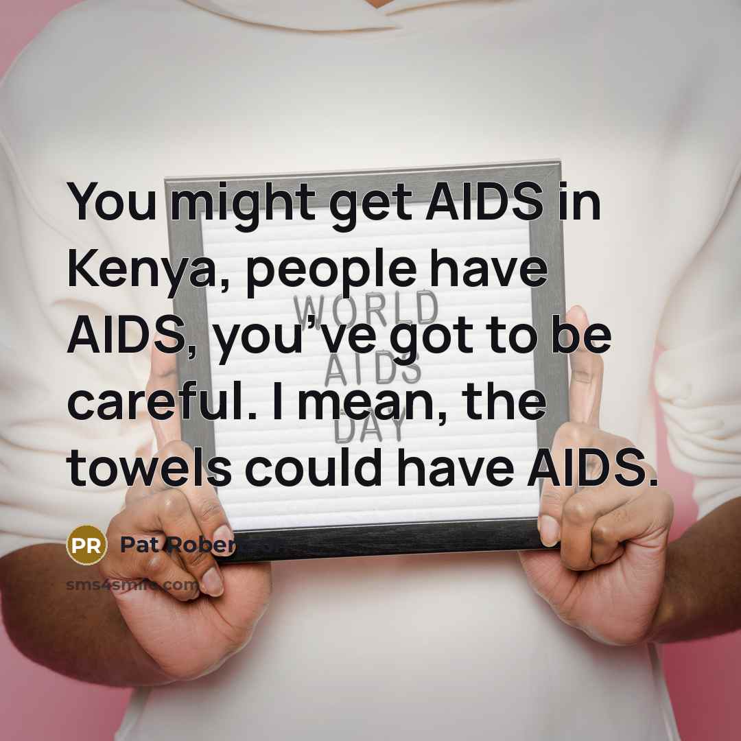 “You might get AIDS in Kenya, people have AIDS, you’ve…” quote by Pat Robertson