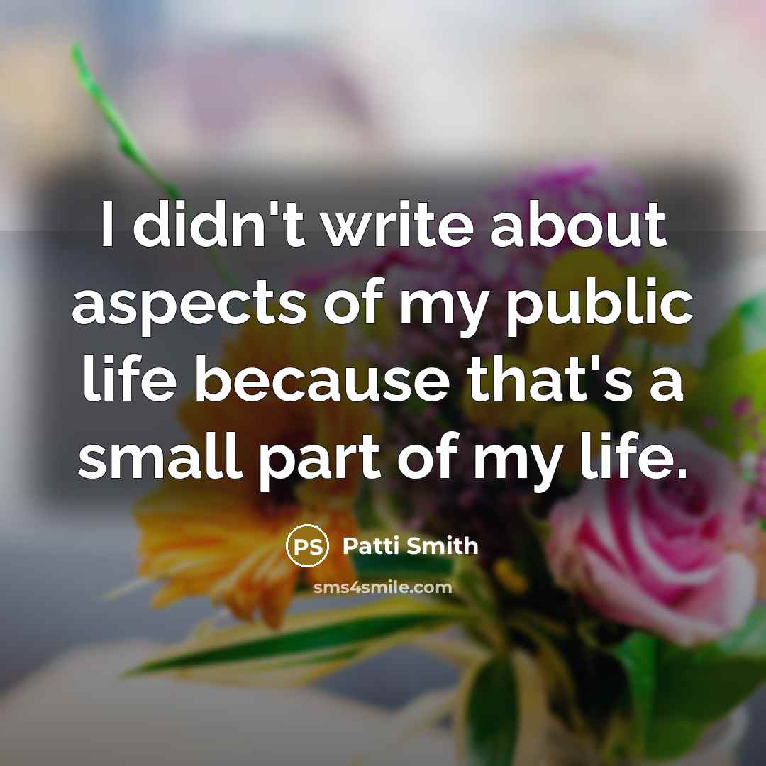 “I didn't write about aspects of my public life because…” quote by Patti Smith
